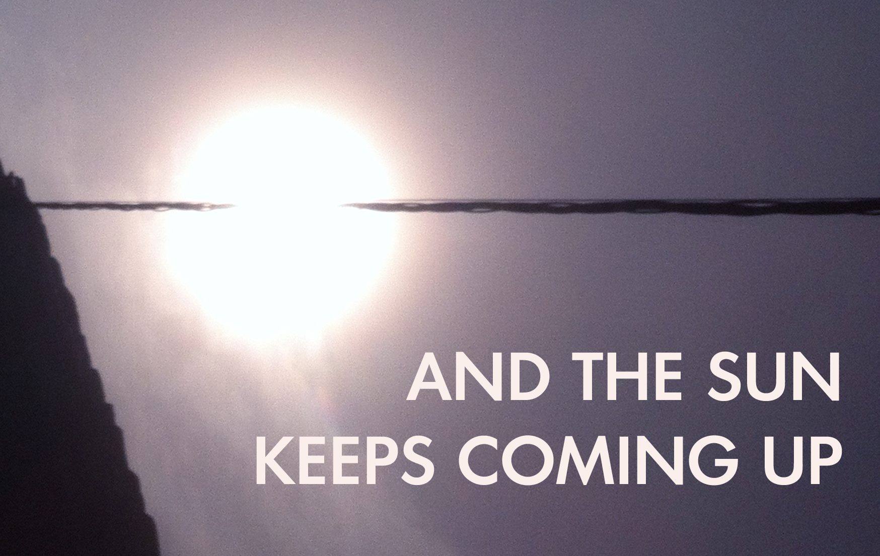 And the Sun Keeps Coming Up